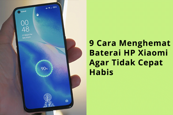 9 Cara Menghemat Baterai HP Xiaomi Agar Tidak Cepat Habis