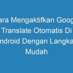 cara mengaktifkan google translate otomatis di android dengan langkah mudah 27851 1