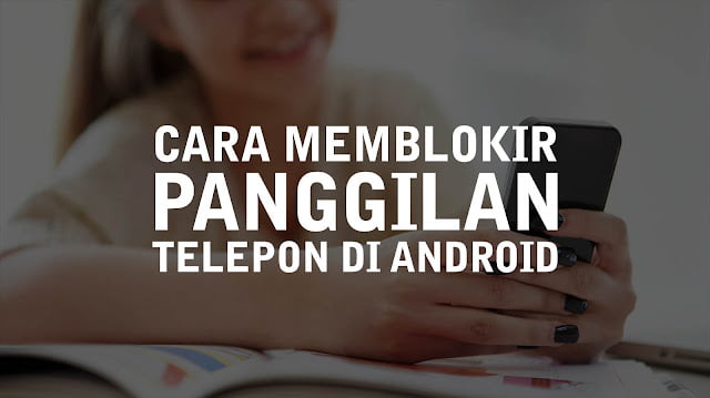 Cara Memblokir Semua Panggilan Masuk Di Hp Samsung 1 Cara Memblokir Panggilan Masuk di Android